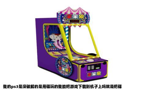 我的ps3是没破解的是用碟玩的我能把游戏下载到机子上吗就是把碟