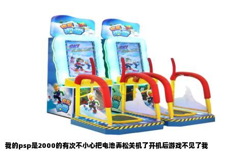 我的psp是2000的有次不小心把电池弄松关机了开机后游戏不见了我