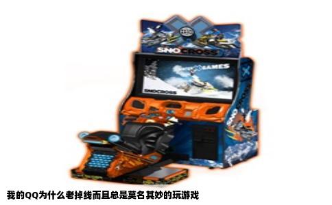 我的QQ为什么老掉线而且总是莫名其妙的玩游戏