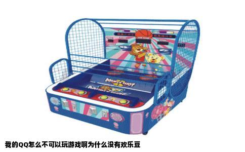 我的QQ怎么不可以玩游戏啊为什么没有欢乐豆