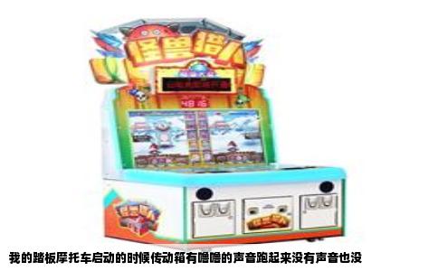 我的踏板摩托车启动的时候传动箱有噜噜的声音跑起来没有声音也没