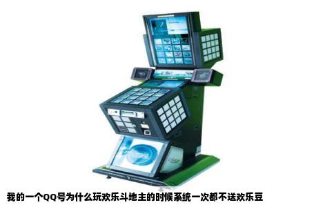 我的一个QQ号为什么玩欢乐斗地主的时候系统一次都不送欢乐豆