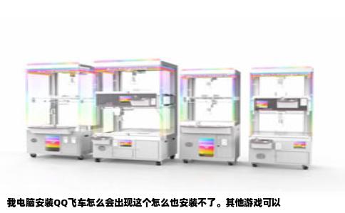 我电脑安装QQ飞车怎么会出现这个怎么也安装不了。其他游戏可以