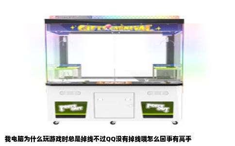 我电脑为什么玩游戏时总是掉线不过QQ没有掉线哦怎么回事有高手