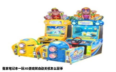 我家笔记本一玩3D游戏就自动关机怎么回事