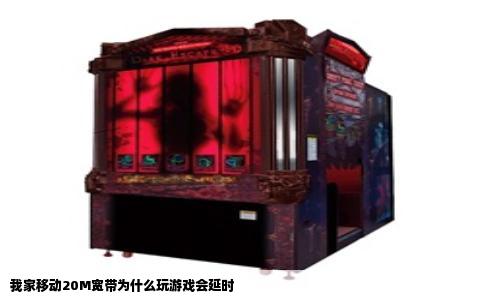 我家移动20M宽带为什么玩游戏会延时