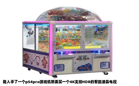 我入手了一个pS4pro游戏机想要买一个4K支持HDR的智能液晶电视