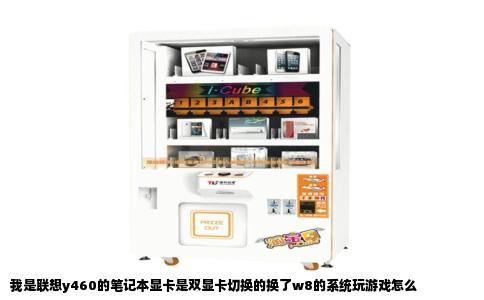 我是联想y460的笔记本显卡是双显卡切换的换了w8的系统玩游戏怎么