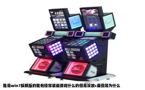 我是win7旗舰版的我有经常装些游戏什么的但是没放c盘但是为什么
