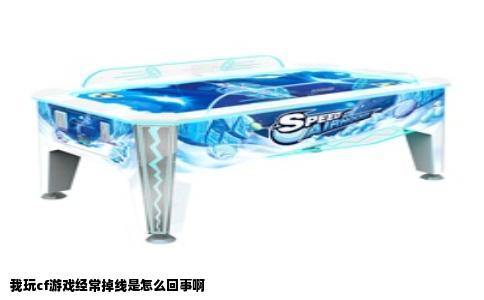 我玩cf游戏经常掉线是怎么回事啊