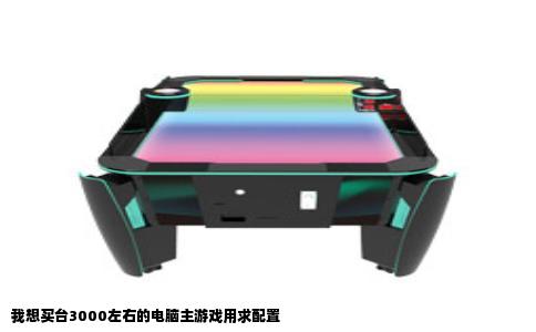 我想买台3000左右的电脑主游戏用求配置