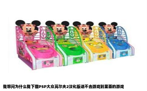 我想问为什么我下载PSP大众高尔夫2汉化版进不去游戏到里面的游戏