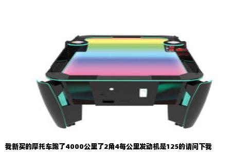 我新买的摩托车跑了4000公里了2角4每公里发动机是125的请问下我