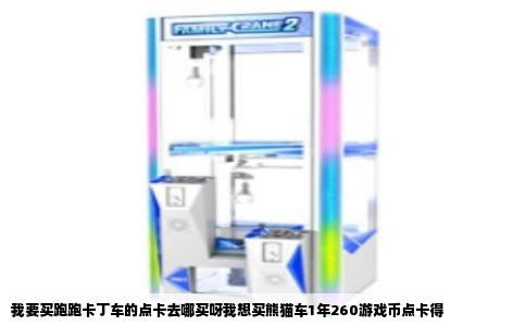 我要买跑跑卡丁车的点卡去哪买呀我想买熊猫车1年260游戏币点卡得
