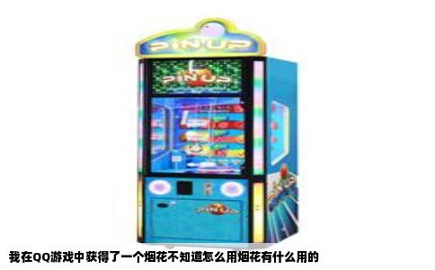 我在QQ游戏中获得了一个烟花不知道怎么用烟花有什么用的