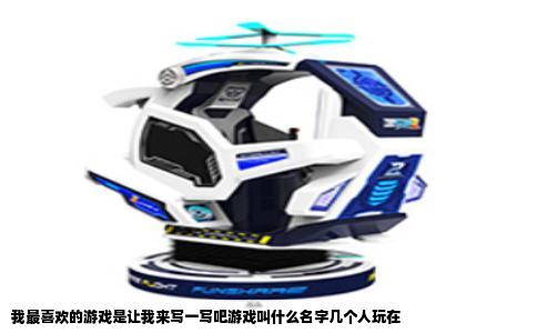 我最喜欢的游戏是让我来写一写吧游戏叫什么名字几个人玩在