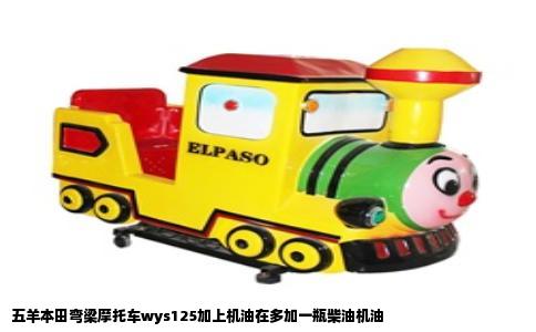 五羊本田弯梁摩托车wys125加上机油在多加一瓶柴油机油