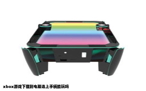 xbox游戏下载到电脑连上手柄能玩吗