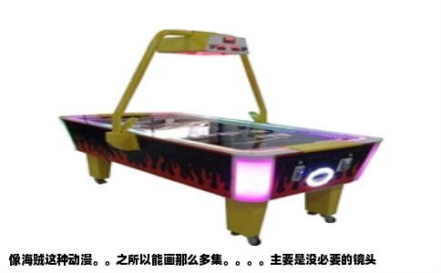 像海贼这种动漫。。之所以能画那么多集。。。。主要是没必要的镜头