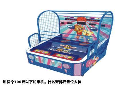 想买个100元以下的手机。什么好拜托各位大神