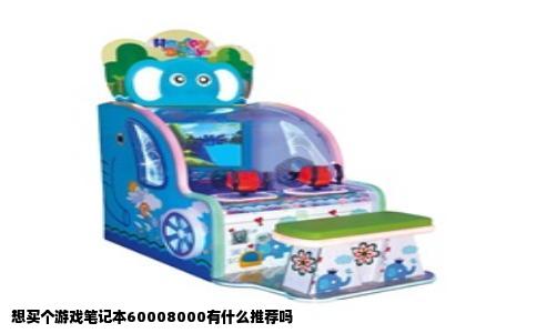 想买个游戏笔记本60008000有什么推荐吗