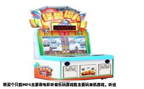 想买个只能MP5主要看电影听音乐玩游戏我主要玩单机游戏。听说