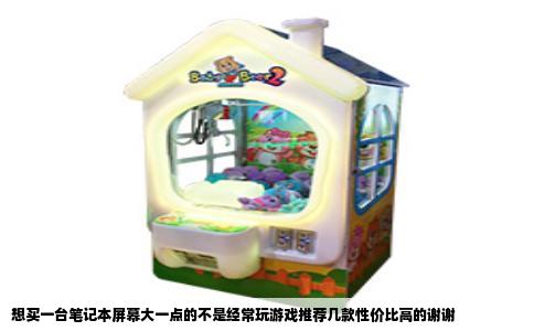 想买一台笔记本屏幕大一点的不是经常玩游戏推荐几款性价比高的谢谢