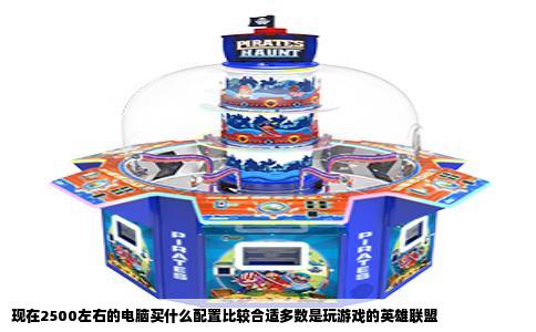 现在2500左右的电脑买什么配置比较合适多数是玩游戏的英雄联盟