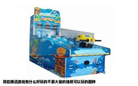 现在腾讯游戏有什么好玩的不要大量的钱就可以玩的那种