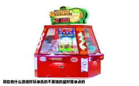 现在有什么游戏好玩单机的不要钱的最好简单点的