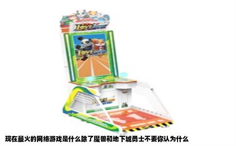 现在最火的网络游戏是什么除了魔兽和地下城勇士不要你认为什么