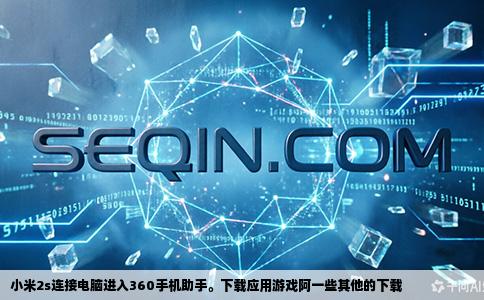 小米2s连接电脑进入360手机助手。下载应用游戏阿一些其他的下载