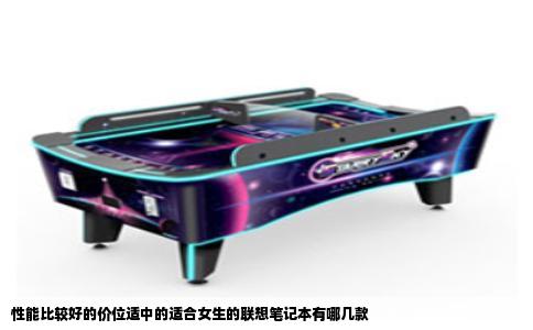 性能比较好的价位适中的适合女生的联想笔记本有哪几款