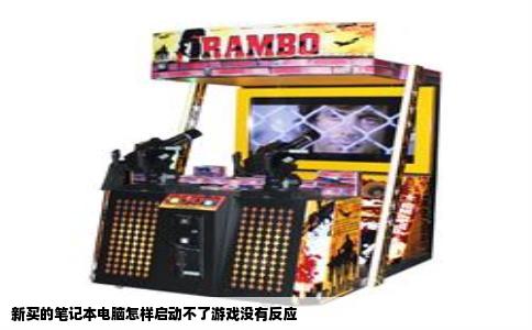 新买的笔记本电脑怎样启动不了游戏没有反应