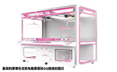 新买的惠普台式机电脑屏幕玩QQ游戏时很闪