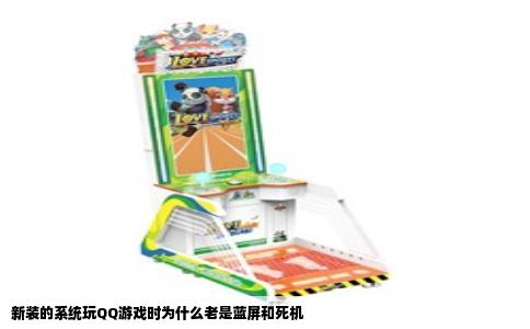 新装的系统玩QQ游戏时为什么老是蓝屏和死机