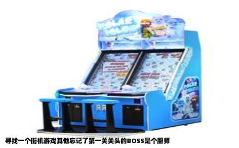 寻找一个街机游戏其他忘记了第一关关头的BOSS是个厨师