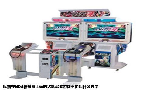 以前在NDS模拟器上玩的火影忍者游戏不知叫什么名字