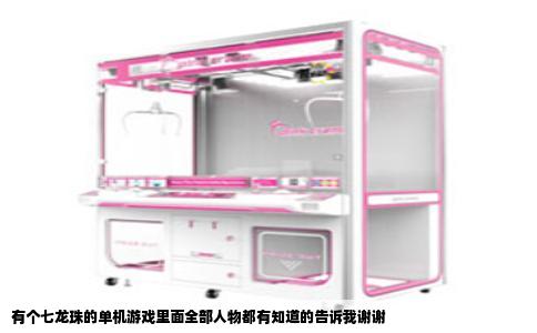 有个七龙珠的单机游戏里面全部人物都有知道的告诉我谢谢