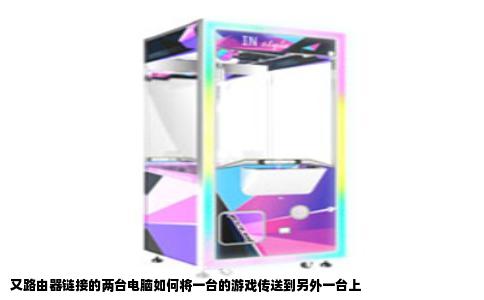 又路由器链接的两台电脑如何将一台的游戏传送到另外一台上