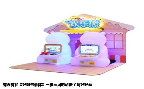 有没有和《好想告诉你》一样画风的动漫了啊好好看