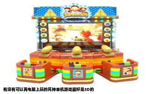 有没有可以再电脑上玩的死神单机游戏最好是3D的