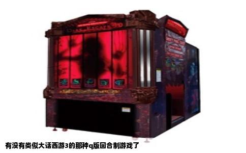 有没有类似大话西游3的那种q版回合制游戏了