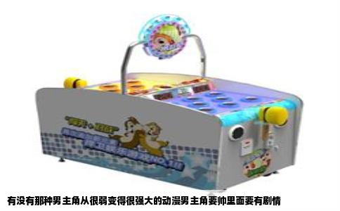 有没有那种男主角从很弱变得很强大的动漫男主角要帅里面要有剧情