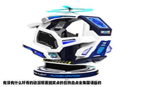 有没有什么好看的动漫啊要搞笑点的在热血点全集国语版的