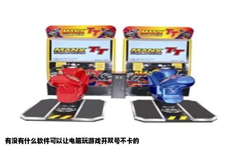 有没有什么软件可以让电脑玩游戏开双号不卡的