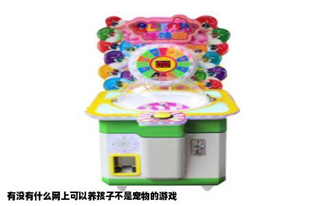 有没有什么网上可以养孩子不是宠物的游戏
