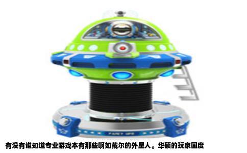 有没有谁知道专业游戏本有那些啊如戴尔的外星人。华硕的玩家国度