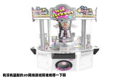 有没有最新的2D网络游戏啊谁推荐一下啊