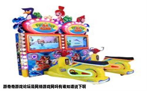 游奇奇游戏论坛是网络游戏网吗有谁知道说下啊